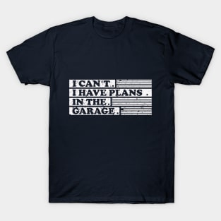 I Cant I Have Plans In The Garage fathers day gifts for a mechanic T-Shirt